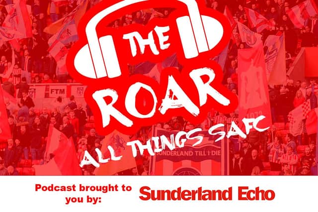 The Roar! A podcast brought to you by the Sunderland Echo's SAFC team.